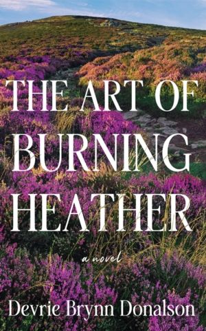 Art of Burning Heather - A Novel