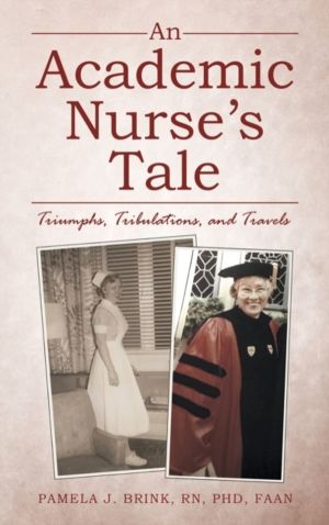 Academic Nurse's Tale - Triumphs, Tribulations, and Travels