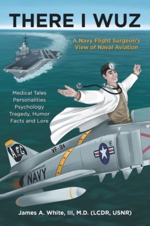 There I Wuz - A Navy Flight Surgeon's View of Naval Aviation