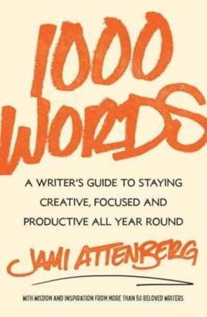 1000 Words - A Writer's Guide to Staying Creative, Focused, and Productive