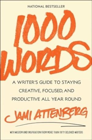 1000 Words - A Writer's Guide to Staying Creative, Focused, and Productive