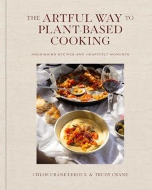 Artful Way to Plant-Based Cooking - Nourishing Recipes and Heartfelt Moment