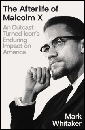 Afterlife of Malcolm X - An Outcast Turned Icon's Enduring Impact on Americ