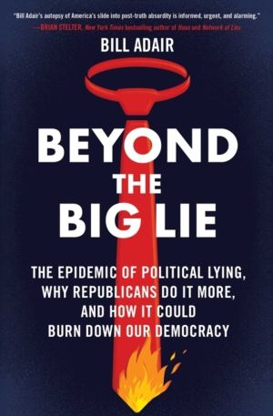 Beyond the Big Lie - The Epidemic of Political Lying, Why Republicans Do It