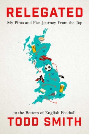 Relegated - One American's Pints-and-Pies Journey from the Top to the Botto