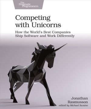 Competing with Unicorns - How the World's Best Companies Ship Software and