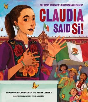 Claudia Said Si! The Story of Mexico's First Woman President - The Story of