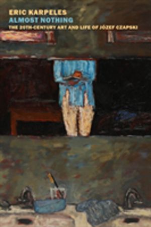 Almost Nothing - The 20th-Century Art And Life Of Jozef Czapski