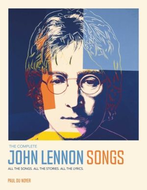 Complete John Lennon Songs - All the Songs. All the Stories. All the Lyrics