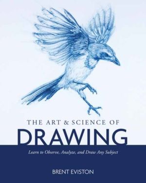 Art and Science of Drawing - Learn to Observe, Analyze, and Draw Any Subjec