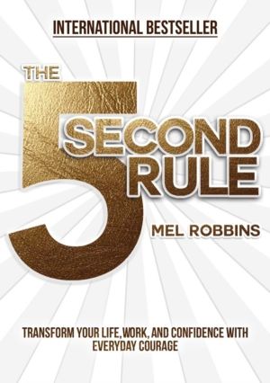 5 Second Rule - Transform your Life, Work, and Confidence with Everyday Cou