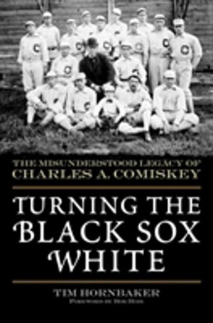 Turning the Black Sox White - The Misunderstood Legacy of Charles A. Comisk