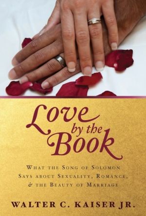 What the Song of Solomon Says about Sexuality, Rom ance, and the Beauty of
