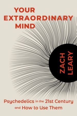 Your Extraordinary Mind - Psychedelics in the 21st Century and How to Use T