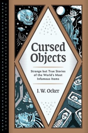 Cursed Objects - Strange but True Stories of the World's Most Infamous Item