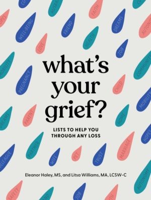 What's Your Grief? - Lists to Help You Through Any Loss