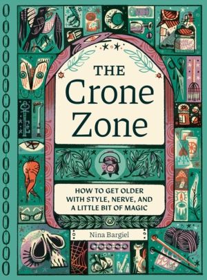 Crone Zone - How to Get Older with Style, Nerve, and a Little Bit of Magic