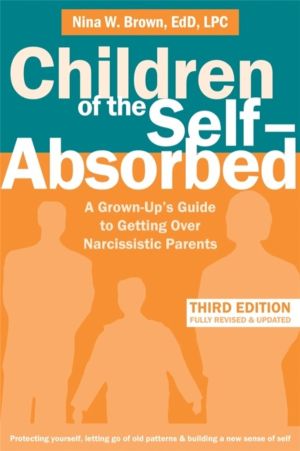Children of the Self-Absorbed - A Grown-Up's Guide to Getting Over Narcissi