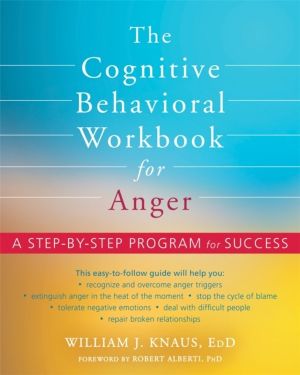 The Cognitive Behavioral Workbook for Anger - A Step-by-Step Program for Su