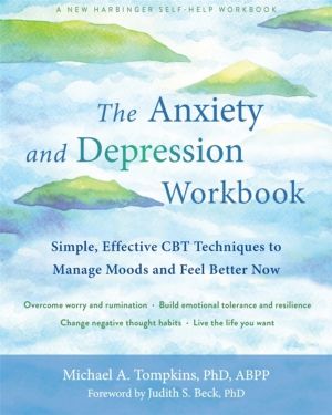 The Anxiety and Depression Workbook - Simple, Effective CBT Techniques to M