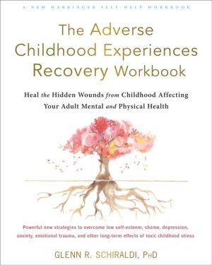The Adverse Childhood Experiences Recovery Workbook - Heal the Hidden Wound