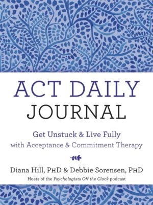 ACT Daily Journal - Get Unstuck and Live Fully with Acceptance and Commitme