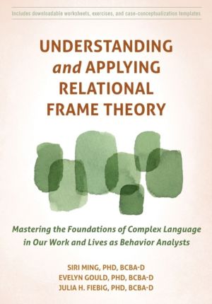 Understanding and Applying Relational Frame Theory - Mastering the Foundati