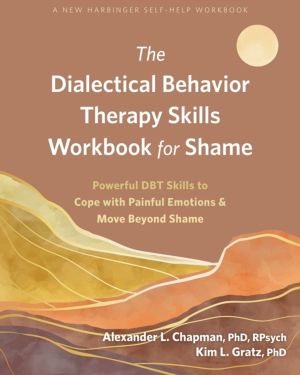 The Dialectical Behavior Therapy Skills Workbook for Shame - Powerful DBT S