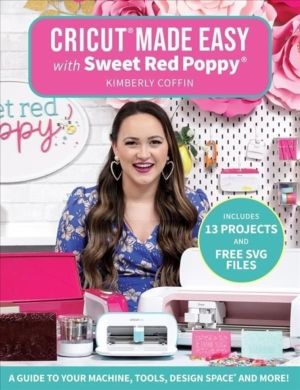 Cricut« Made Easy with Sweet Red Poppy« - A Guide to Your Machine, Tools,
