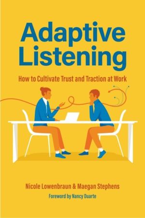 Adaptive Listening - How to Cultivate Trust and Traction at Work (Communica
