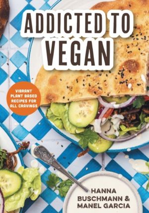 Addicted to Vegan - Vibrant Plant Based Recipes for All Cravings (Vegetable