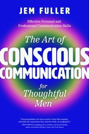Art of Conscious Communication for Thoughtful Men - Effective Personal and