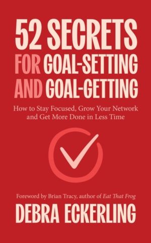 52 Secrets for Goal-Setting and Goal-Getting - How to Stay Focused, Grow Yo