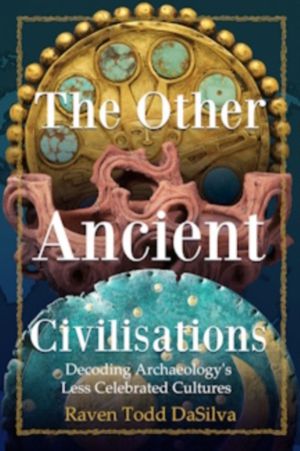 The Other Ancient Civilisations - Decoding Archaeology's Less Celebrated Cu