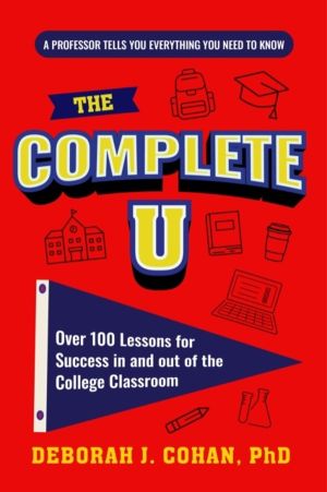 Complete U - Over 100 Lessons for Success in and out of the College Classro