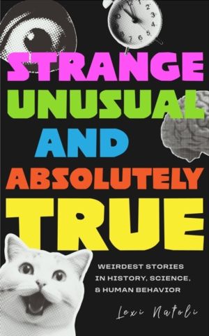 Strange, Unusual, and Absolutely True - Weirdest Stories in History, Scienc