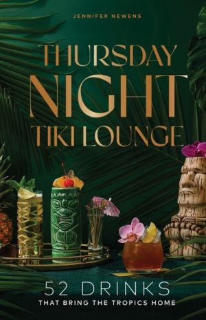 Thursday Night Tiki Lounge - 52 Drinks that Bring the Tropics Home