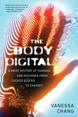 Body Digital - A Brief History of Humans and Machines from Cuckoo Clocks to