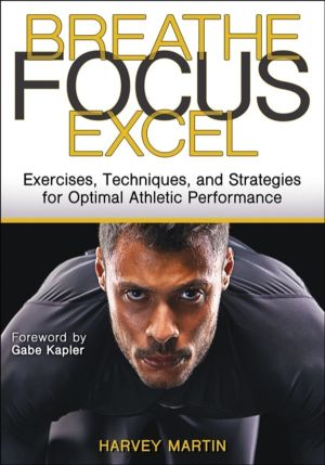Breathe, Focus, Excel - Exercises, Techniques, and Strategies for Optimal A