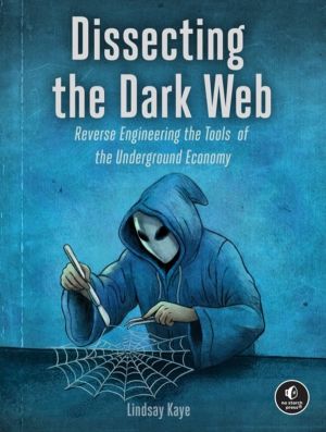 Dissecting the Dark Web - Reverse Engineering the Tools of the Underground
