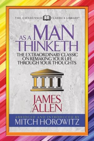 As a Man Thinketh (Condensed Classics) - The Extraordinary Classic on Remak