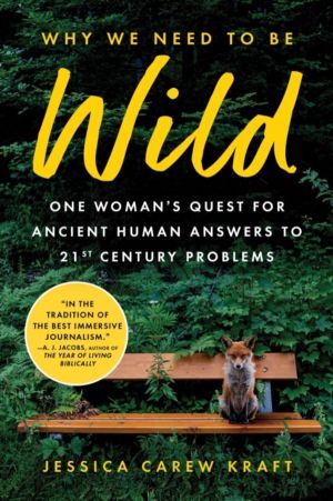 Why We Need to Be Wild - One WomanÔÇÖs Quest for Ancient Human Answers to 2