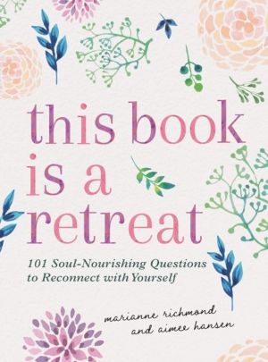 This Book Is a Retreat - 101 Soul-Nourishing Questions to Reconnect with Yo