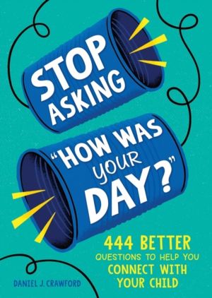 Stop Asking "How Was Your Day?" - 444 Better Questions to Help You Connect