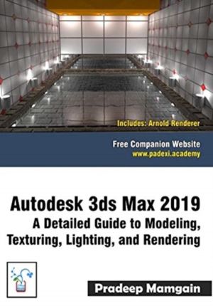 Autodesk 3ds Max 2019 - A Detailed Guide to Modeling, Texturing, Lighting,