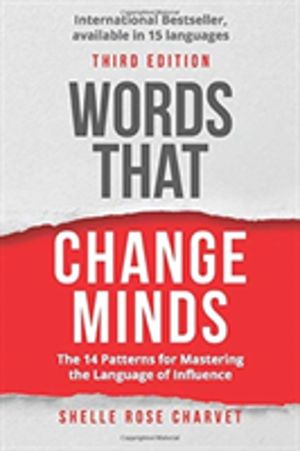 Words That Change Minds - The 14 Patterns for Mastering the Language of Inf
