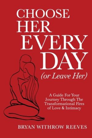 Choose Her Every Day (or Leave Her) - A Guide for Your Journey Through the