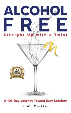 Alcohol Free Straight-Up With a Twist - A 101-Day Journey Toward Easy Sobri