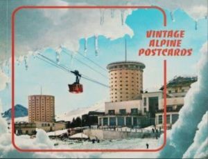 Vintage Alpine Postcards - Dispatches from the Alps, from the intrepid to t