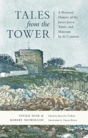 Tales from the Tower - A Personal History of the James Joyce Tower and Muse
